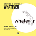 Whatever - Stencil & Cut File
